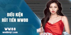 Điều kiện để khi rút tiền ww88 